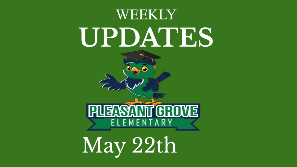 Weekly Updates May 22, 2023 Pleasant Grove Elementary School