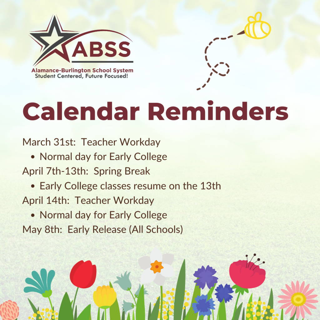 A reminder graphic with a grass and sunny sky background, flower graphic on the bottom, a bee graphic in the top right, ABSS logo in top left, and text, "March 31st:  Teacher Workday Normal day for Early College April 7th-13th:  Spring Break Early College classes resume on the 13th April 14th:  Teacher Workday Normal day for Early College May 8th:  Early Release (All Schools) Calendar Reminders"